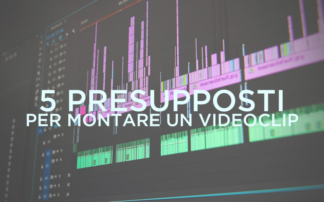 5 presupposti per montare un videoclip